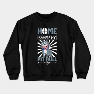 Home is where my Pit Bull is - Pit Bull Crewneck Sweatshirt